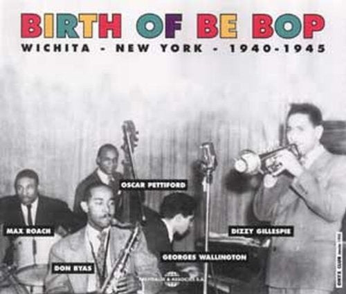 Birth Of Be Bop - The Birth of Be Bop: Wichita-New York 1940-1945 [CD]