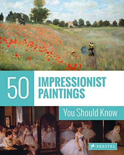 50 Impressionist Paintings You Should Know (The 50 Series)