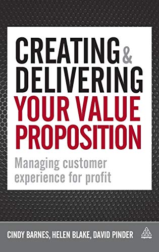 Creating and Delivering Your Value Proposition : Managing Customer Experience for Profit