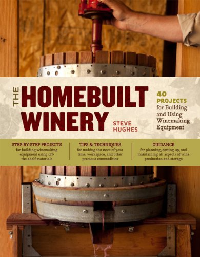 The Homebuilt Winery : 43 Projects for Building and Using Winemaking Equipment