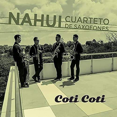 Nahui Saxophone Quartet - Nahu Saxophone Quartet: Coti Coti [CD]