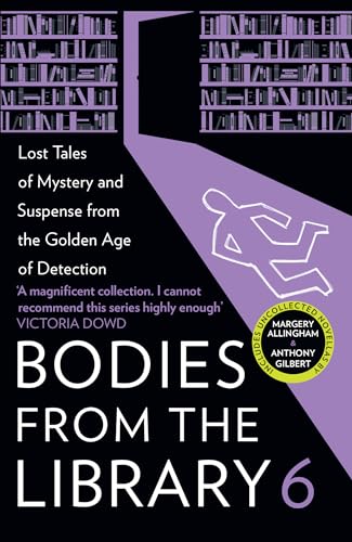 Bodies from the Library 6 : Forgotten Stories of Mystery and Suspense by the Masters of the Golden Age of Detection
