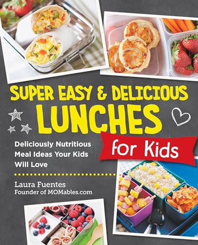 Super Easy and Delicious Lunches for Kids : Deliciously Nutritious Meal Ideas Your Kids Will Love