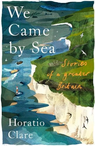We Came By Sea [Hardcover] [2025] Clare, Horatio
