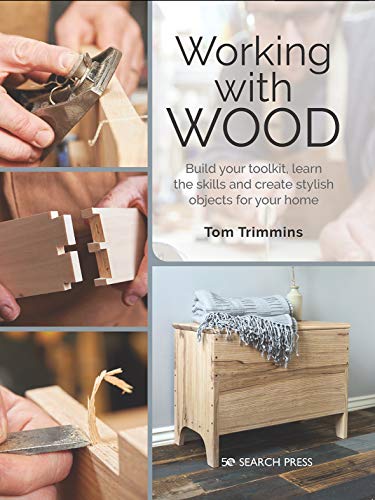 Working with Wood: Build your toolkit, learn the skills and create stylish objects for your home