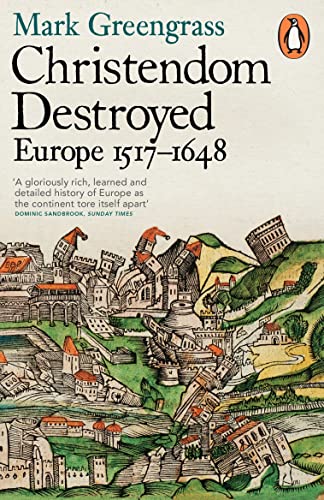 Christendom Destroyed: Europe 1517-1648 (The Penguin history of Europe)