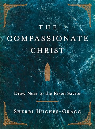 The Compassionate Christ : Draw Near to the Risen Savior (A 31-Day Devotional Retelling of Stories from the Life of Jesus)