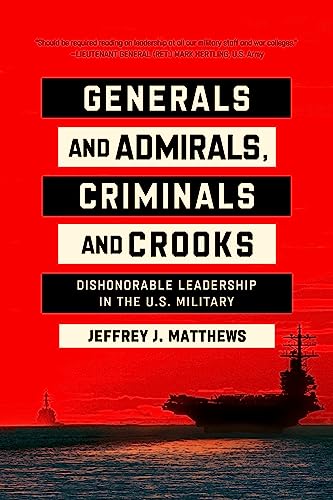 Generals and Admirals, Criminals and Crooks : Dishonorable Leadership in the U.S. Military