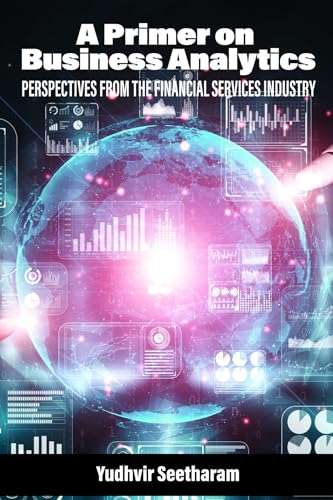 A Primer on Business Analytics : Perspectives from the Financial Services Industry