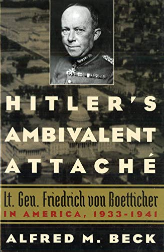 HitlerS Ambivalent Attache: Lt. Gen. Friedrich Von Boetticher in America