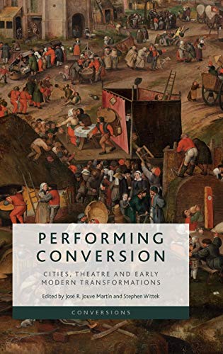 Performing Conversion : Cities, Theatre and Early Modern Transformations