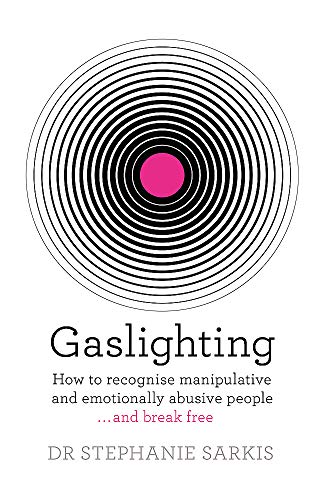 Gaslighting: How to recognise manipulative and emotionally abusive people - and break free
