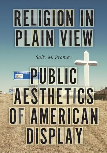 Religion in Plain View : Public Aesthetics of American Display