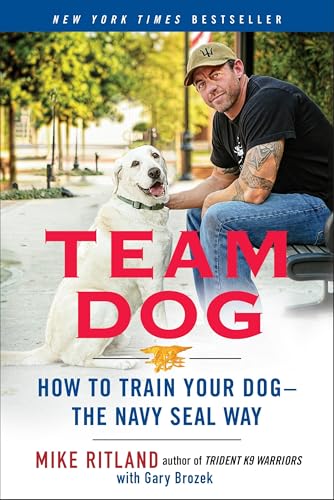 Team Dog: How to Establish Trust and Authority and Get Your Dog Perfectly Trained the Navy Seal Way