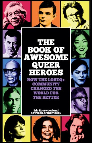 The Book of Awesome Queer Heroes : How the LGBTQ+ Community Changed the World for the Better