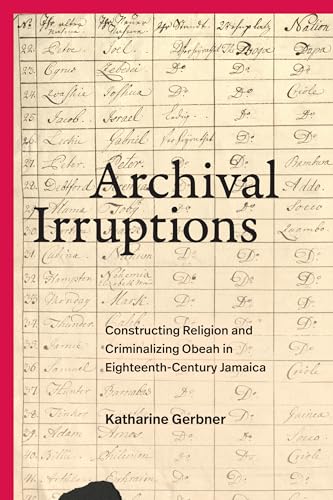 Archival Irruptions : Constructing Religion and Criminalizing Obeah in Eighteenth-Century Jamaica