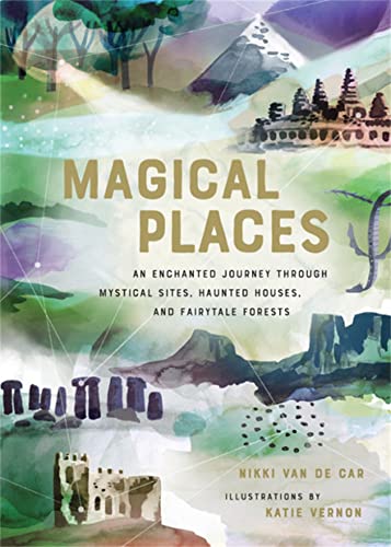 Magical Places : An Enchanted Journey through Mystical Sites, Haunted Houses, and Fairytale Forests