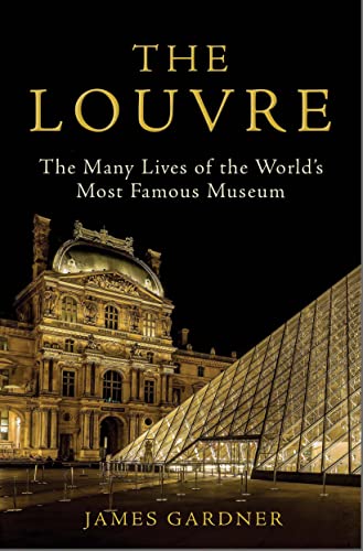 The Louvre: The Many Lives of the World's Most Famous Museum