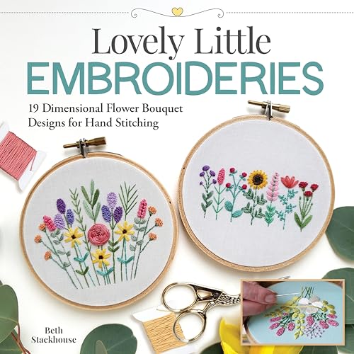 Lovely Little Embroideries : 19 Dimensional Flower Bouquet Designs for Hand Stitching