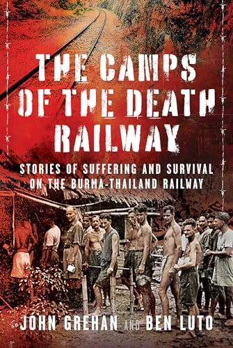 The Camps of the Death Railway : Stories of Suffering and Survival on the Burma-Thailand Railway