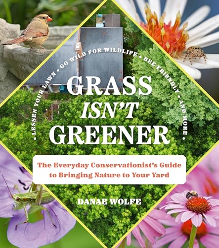 Grass Isn't Greener : The Everyday Conservationist's Guide to Bringing Nature to Your Yard