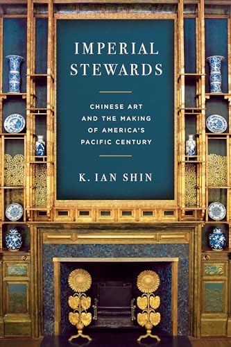 Imperial Stewards : Chinese Art and the Making of America's Pacific Century
