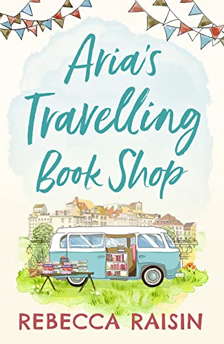 Aria’s Travelling Book Shop: An utterly uplifting, laugh out loud romantic comedy for 2021!