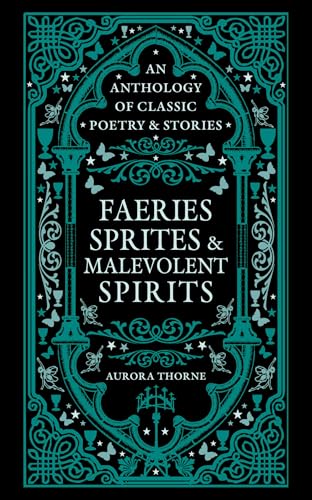 Faeries, Sprites & Malevolent Spirits : An anthology of classic poetry & stories