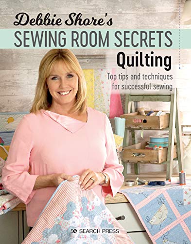 Debbie Shore's Sewing Room Secrets: Quilting: Top tips and techniques for successful sewing