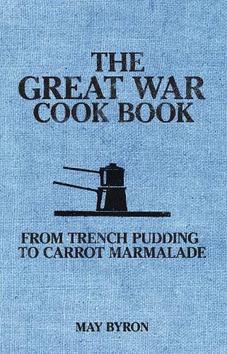The Great War Cook Book: From Trench Pudding to Carrot Marmalade