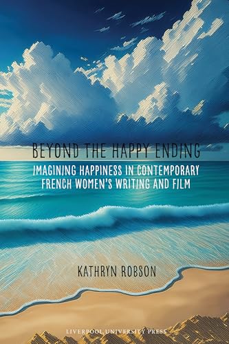 Beyond the Happy Ending : Imagining Happiness in Contemporary French Women’s Writing and Film : 99