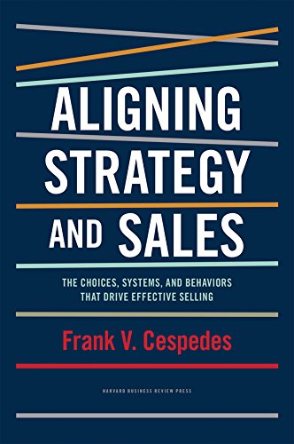 Aligning Strategy and Sales: The Choices, Systems, and Behaviors That Drive Effective Selling