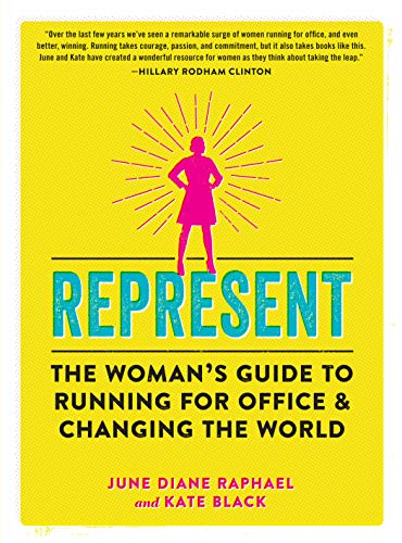 Represent : The Woman’s Guide to Running for Office and Changing the World