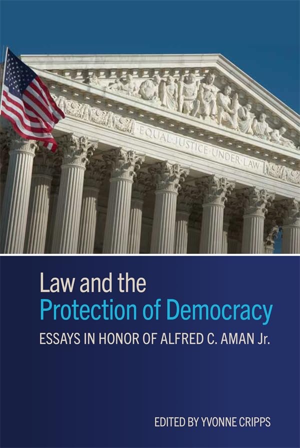 Law and the Protection of Democracy : Essays in Honor of Alfred C. Aman Jr.