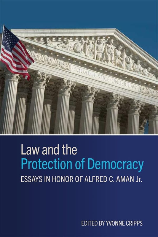 Law and the Protection of Democracy : Essays in Honor of Alfred C. Aman Jr.