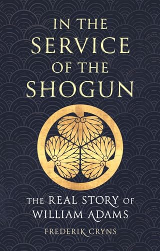 In the Service of the Shogun : The Real Story of William Adams