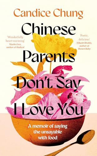 Chinese Parents Don't Say I Love You : A Memoir of Saying the Unsayable with Food