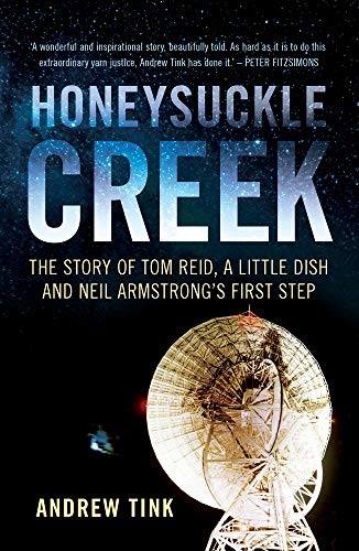 Honeysuckle Creek : The Story of Tom Reid, a Little Dish and Neil Armstrong's First Step