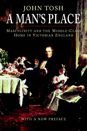 A Mans Place: Masculinity and the Middle-Class Home in Victorian England