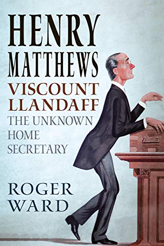 Henry Matthews, Viscount Llandaff: The Unknown Home Secretary