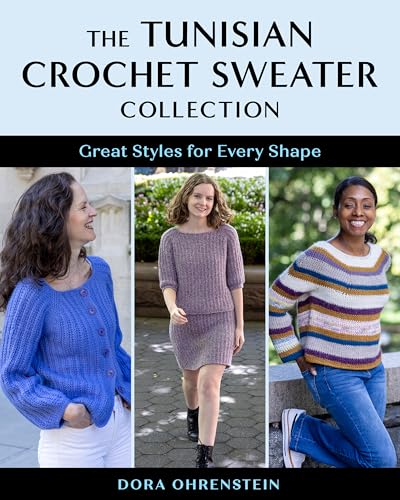 The Tunisian Crochet Sweater Collection : Great Styles for Every Shape