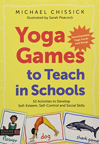 Yoga Games to Teach in Schools: 52 Activities to Develop Self-Esteem, Self-Control and Social Skills
