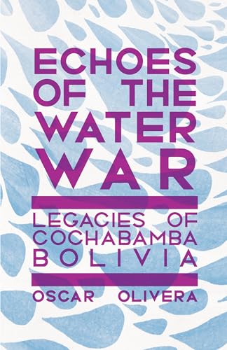 Echoes of Cochabamba : Legacies of the Water Wars in Bolivia