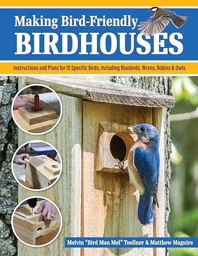 Making Bird-Friendly Birdhouses : Instructions and Plans for 15 Specific Birds, Including Bluebirds, Wrens, Robins & Owls