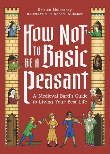 How Not to Be a Basic Peasant : A Medieval Bard's Guide to Living Your Best Life