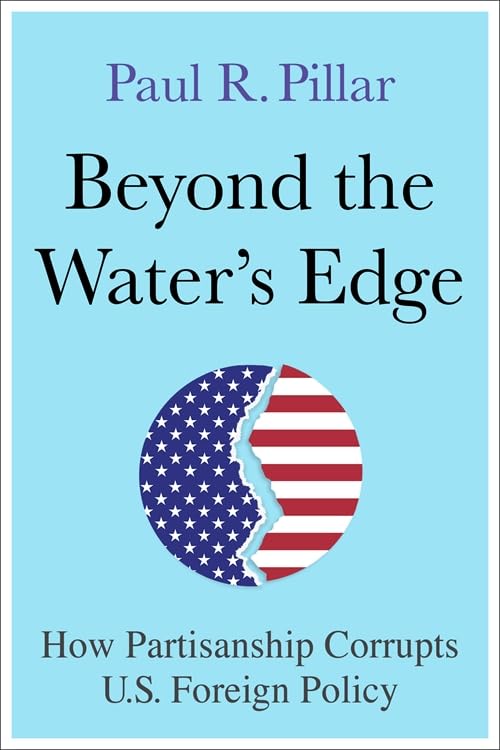 Beyond the Water’s Edge : How Partisanship Corrupts U.S. Foreign Policy