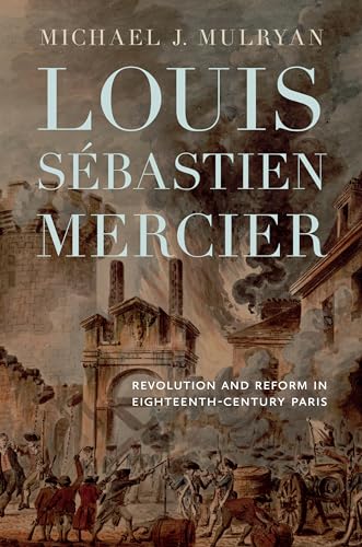 Louis Sebastien Mercier : Revolution and Reform in Eighteenth-Century Paris