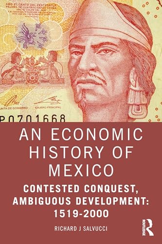 An Economic History of Mexico : Contested Conquest, Ambiguous Development: 1519-2000