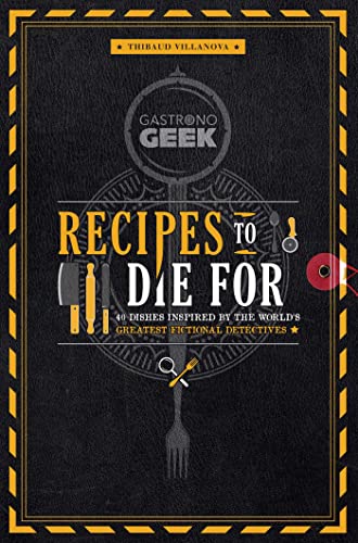 Gastronogeek: Recipes to Die For: 40 Dishes Inspired by the World's Greatest Fictional Detectives