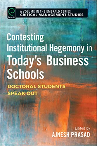 Contesting Institutional Hegemony in Todays Business Schools: Doctoral Students Speak Out